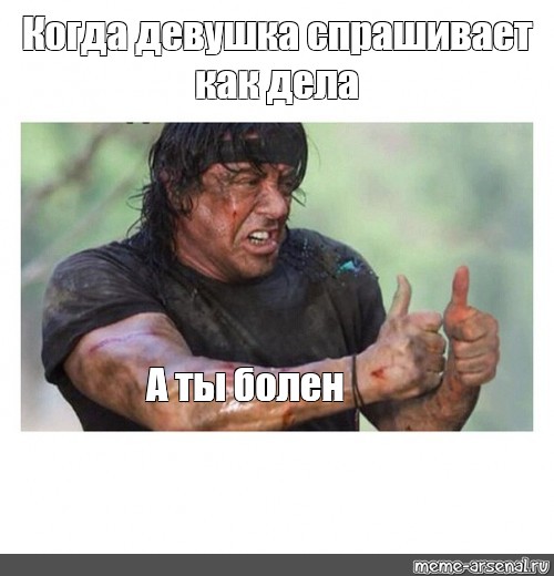 Meme: Когда девушка спрашивает как дела А ты болен - All Templates