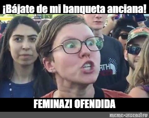 Meme B Jate De Mi Banqueta Anciana Feminazi Ofendida All