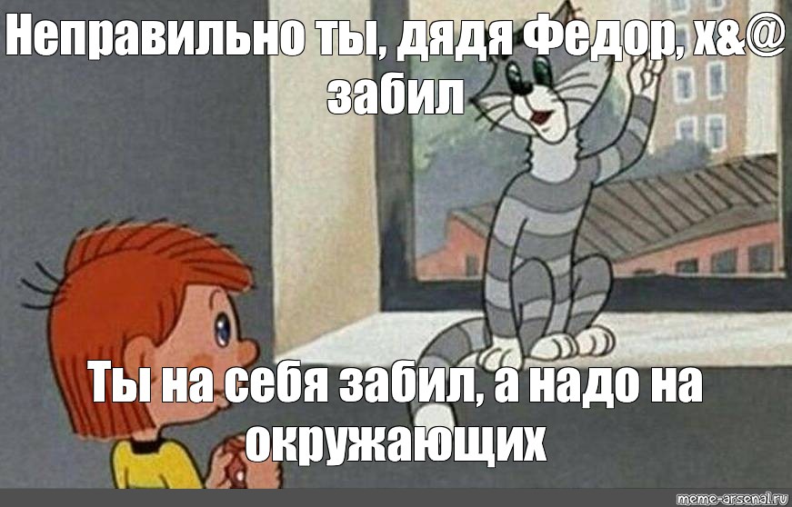 Дядя не надо. Неправильно ты дядя фёдор забиваешь. Неправильно ты дядя Федор Мем. Неправильно ты дядя Федор презерватив. Кот Матроскин надо хуй забить.