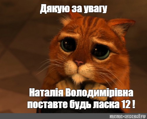 Поставь 12. Дякую за увагу кот. Поставьте 12 будь ласка. Дякую за увагу Шрек. Поставте хорошу оцінку.