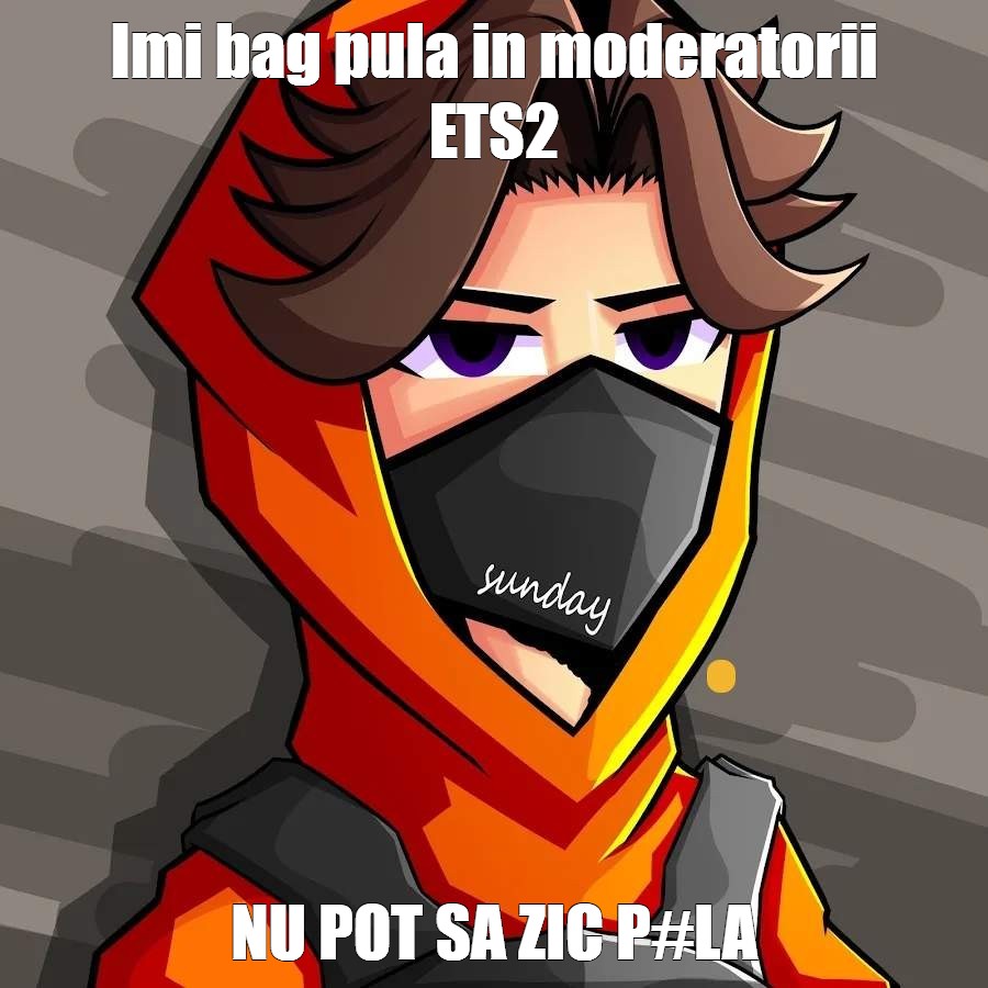 Meme Imi Bag Pula In Moderatorii Ets2 Nu Pot Sa Zic Pla All Templates Meme