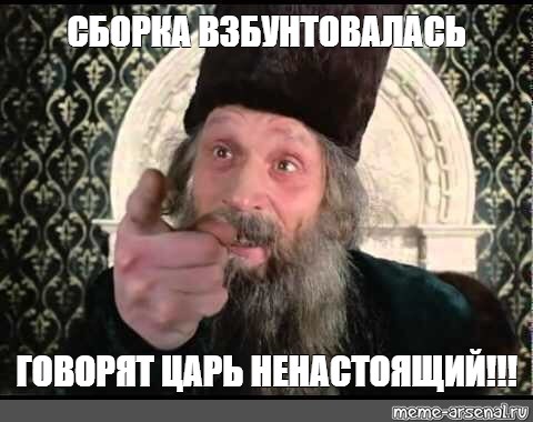 Говорил царь азарат приговаривал. Царь ненастоящий. Войско взбунтовалось говорят царь ненастоящий Мем. Говорят царь ненастоящий Мем.