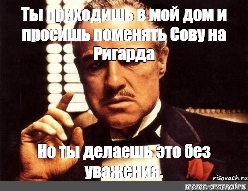 Просим изменить. Ты пришел в мой дом без уважения. Ты пришел в мой дом без уважения полная цитата. Мем крестный отец что они сделали с моим мальчиком. Ты просишь поменять картридж.