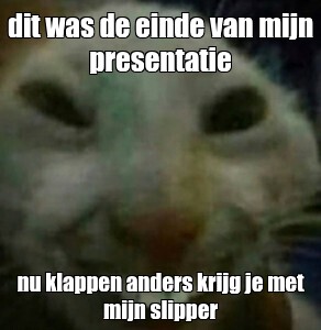 Meme Dit Was De Einde Van Mijn Presentatie Nu Klappen Anders Krijg Je