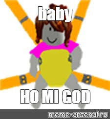 Meme Baby Ho Mi God All Templates Meme Arsenal Com - god roblox memes