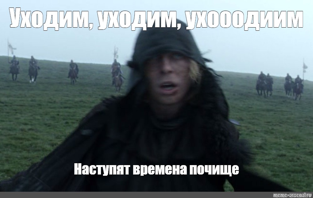 Наступит время наступит час. Разведчик игра престолов. Уходим уходим уходим наступят времена почище. Игра престолов разведчик в шапке. Ночной дозор игра престолов мемы.