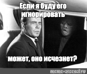 I don t ignore. Если его игнорировать оно уйдет. Если я буду это игнорировать Мем. Если я буду игнорировать это оно уйдет. Если игнорировать оно исчезнет.