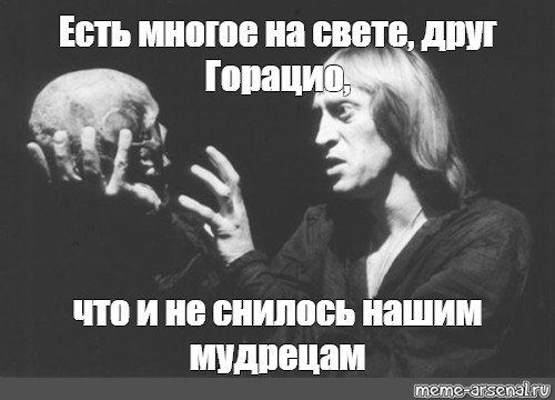 Есть многое на свете. Есть многое на свете друг Горацио что и не снилось нашим мудрецам. Есть много друг Горацио. Друг Гораций что и не снилось нашим мудрецам. На свете много друг Горацио.