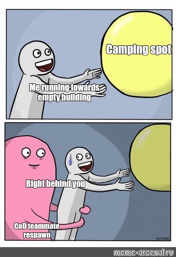 Somics Meme Camping Spot Me Running Towards Empty Building Right Behind You Cod Teammate Respawn Comics Meme Arsenal Com