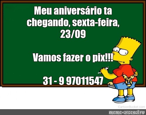 Сomics Meme Meu Aniversário Ta Chegando Sexta Feira 2309 Vamos Fazer O Pix 31 9 6167