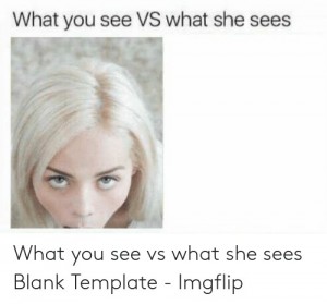 Создать мем: what you see vs what she sees, what you see what she sees, what u see vs what she sees оригинал