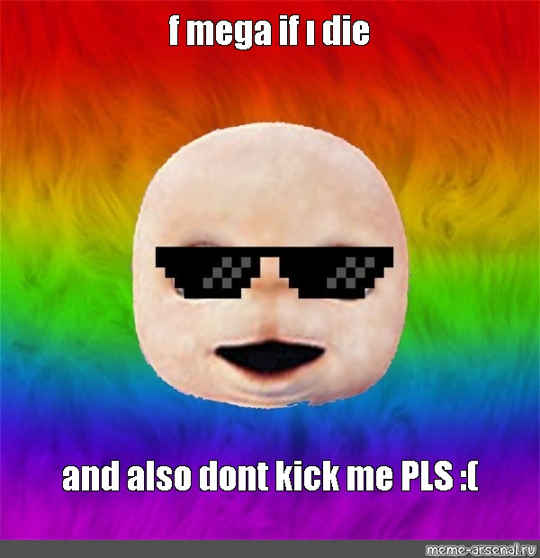 Meme F Mega If I Die And Also Dont Kick Me Pls All Templates Meme Arsenal Com