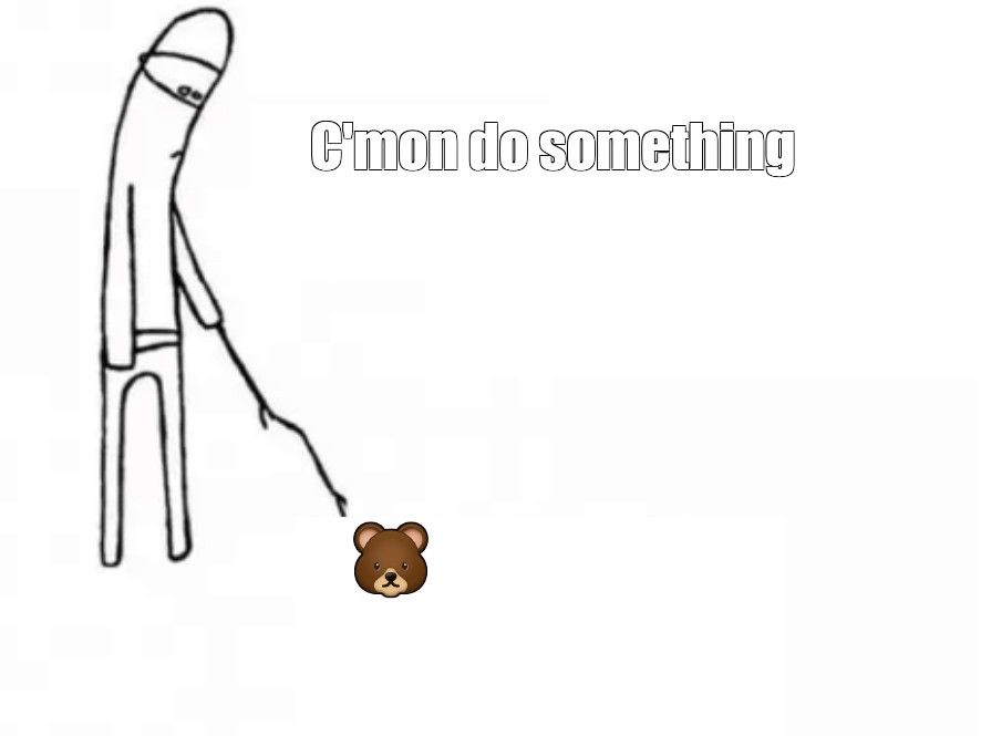 Meme "C'mon do something 🐻" All Templates