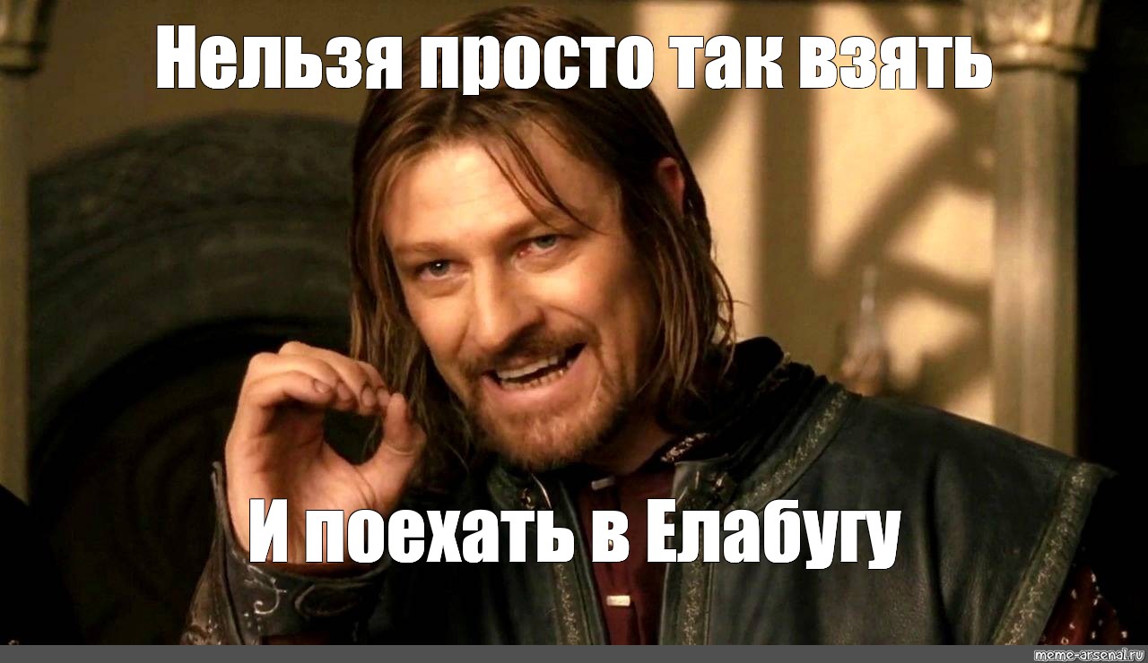 Взял и поехал. Нельзя просто так взять и Мем. Шон Бин Мем нельзя просто так взять. Боромир улыбнулся Мем. Мем Боромир нельзя просто.