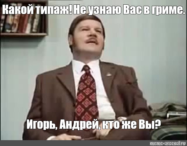 Какой типаж. Не узнаю вас в гриме. Не узнаю вас в Гримме. Я не узнаю вас в гриме. Боже какой типаж Браво Браво слушайте я не узнаю вас в гриме.