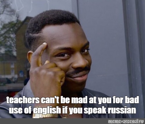 Meme Teachers Can T Be Mad At You For Bad Use Of English If You Speak Russian All Templates Meme Arsenal Com