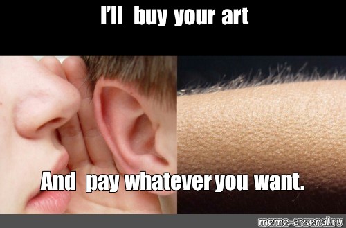 Somics Meme I Ll Buy Your Art And Pay Whatever You Want Comics Meme Arsenal Com