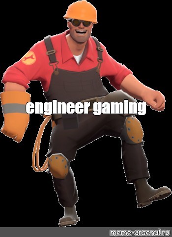 Мем гейминг. Engineer Gaming. Engineer Gaming Мем. Tf2 Engineer Gaming. Инженер тф2 Мем.