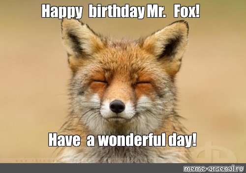 Somics Meme Happy Birthday Mr Fox Have A Wonderful Day Comics Meme Arsenal Com