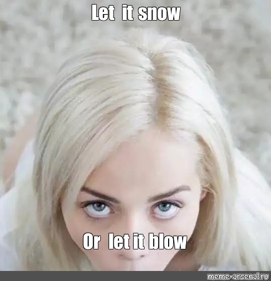 Meme Let It Snow Or Let It Blow All Templates Meme 8832