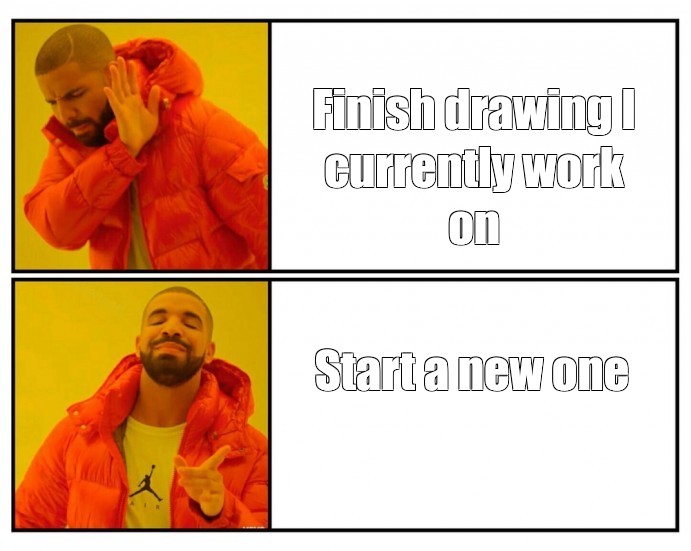 Сomics meme "Finish drawing I currently work on Start a new one