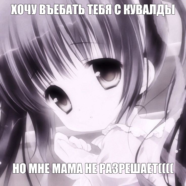 Meme: ХОЧУ ВЪЕБАТЬ ТЕБЯ С КУВАЛДЫ НО МНЕ МАМА НЕ РАЗРЕШАЕТ(((( - All