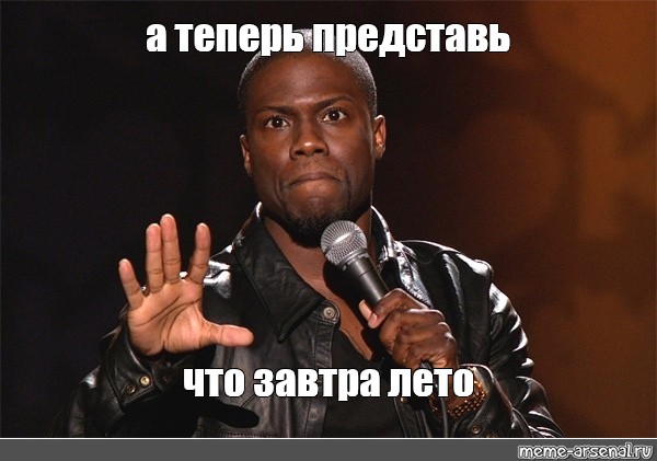 Первое завтра. Кевин Харт meme. Кевин Мем. Kevin Hart Мем. А теперь представь Мем.