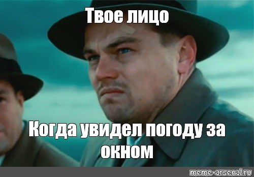 Наше мем. Твое лицо когда увидел. Мемы остров проклятых погода. Твоя Мем. Мемы с ди Каприо про погоду.