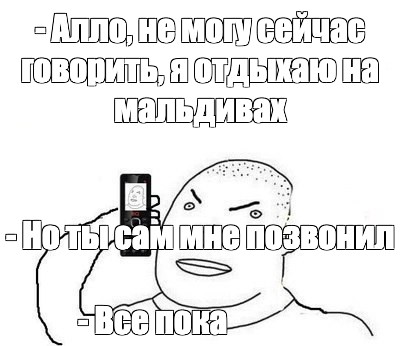 Meme: - Алло, не могу сейчас говорить, я отдыхаю на мальдивах - Но ты