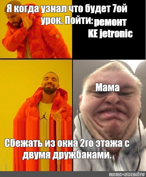 Meme: Я когда узнал что будет 7ой урок Пойти: Мама Сбежать из окна