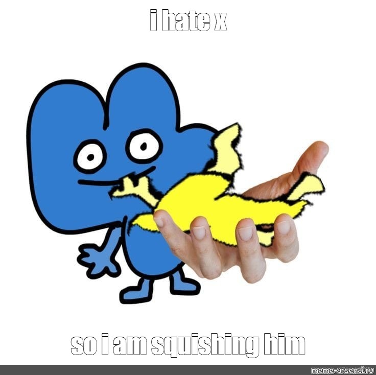 Meme I Hate X So I Am Squishing Him All Templates Meme Arsenal Com