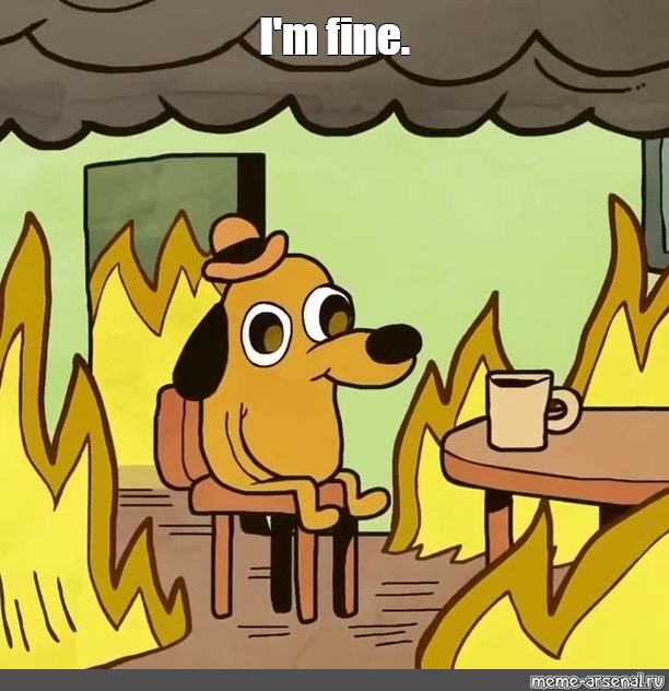 Meme "I'm fine." All Templates