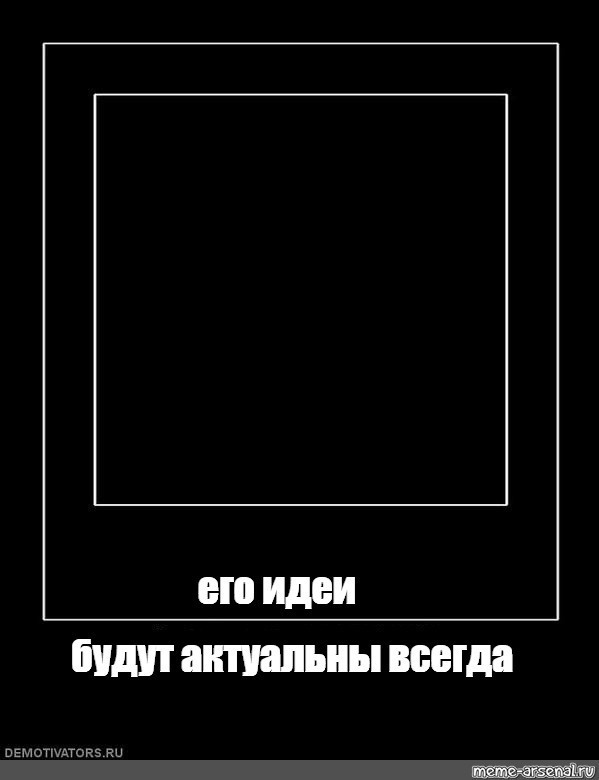 Создать мем: его идеи будут актуальны всегда мем, его идеи будут актуальны всегда шаблон, мем с черным квадратом