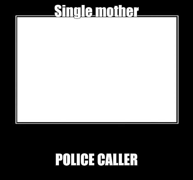 Meme "Single mother POLICE CALLER" All Templates