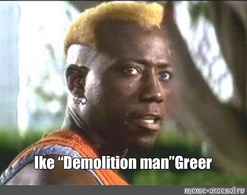 Meme Ike “demolition Man”greer All Templates Meme