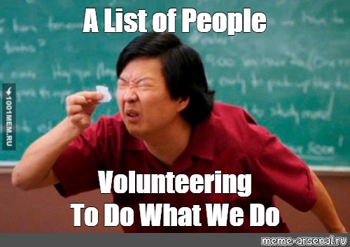 Meme A List Of People Volunteering To Do What We Do All Templates