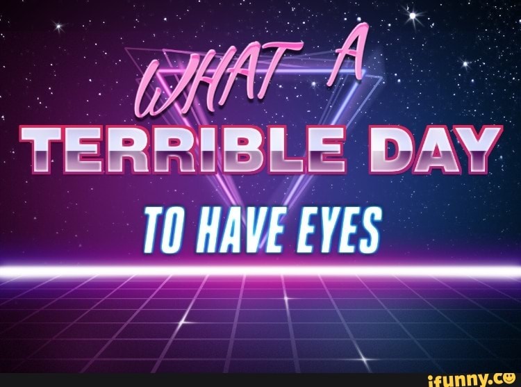 Create meme: text , terrible day to have eyes, retro wave day