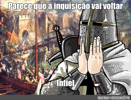 Meme Parece que a inquisição vai voltar Infiel All Templates Meme arsenal com