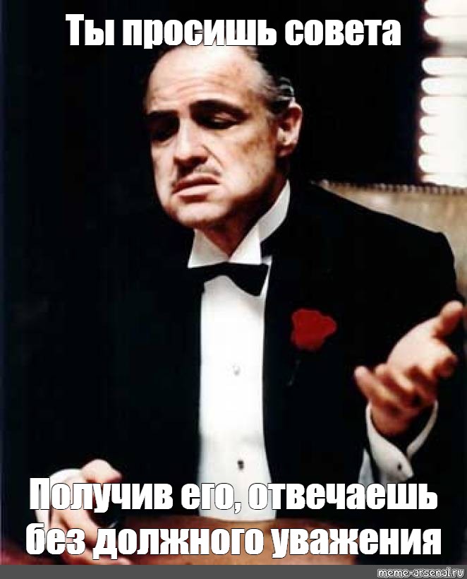 Должного уважения. Просишь. Где твое уважение. Уважение Мем. Мем где ты просишь без уважения.