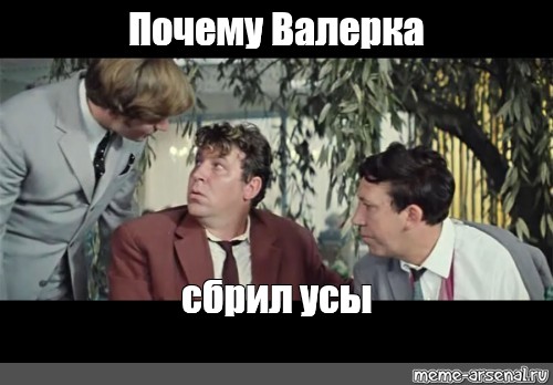 Почему Валерка сбрил усы. Зачем Володька сбрил усы. Ты зачем усы сбрил Бриллиантовая рука.