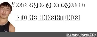 Есть видео. Я актриса Мем. Здравствуйте Тимур Мем. Фкмуа Мем. Мансоруноуюа Мем а есть продолжение.