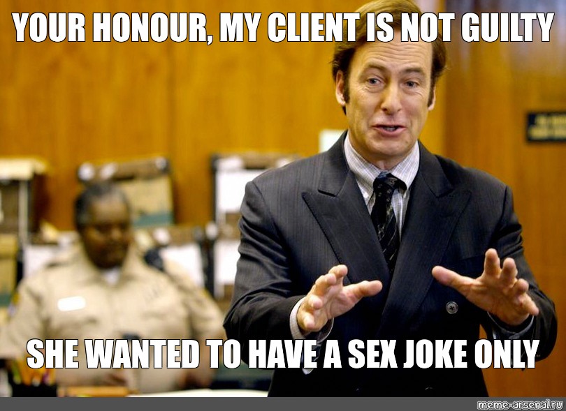 Meme Your Honour My Client Is Not Guilty She Wanted To Have A Sex Joke Only All Templates