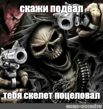 Подвал тебя скелет поцеловал. Скажи подвал тебя скелет поцеловал. Скажи подвал скелет. Скажи подвал тебя скелет. Скажи подвал Мем со скелетом.