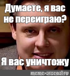 Я вас уничтожу