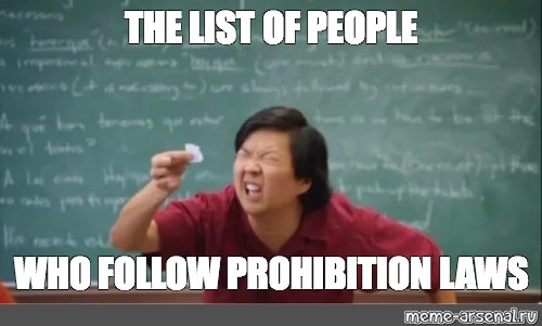 Meme: "THE LIST OF PEOPLE WHO FOLLOW PROHIBITION LAWS" - All Templates -  Meme-arsenal.com