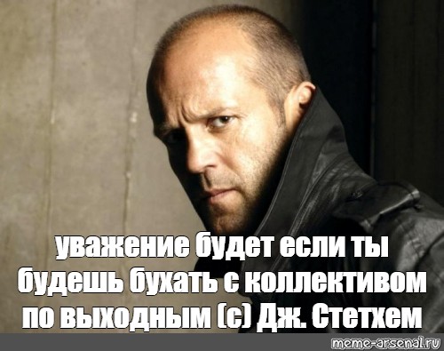 Бывший уважает. Джейсон Стэтхэм бухает. Уважение Мем. Уважаю Мем. Мем я вас таки зауважал.