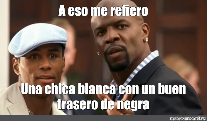 Meme A Eso Me Refiero Una Chica Blanca Con Un Buen Trasero De Negra All Templates Meme 2865