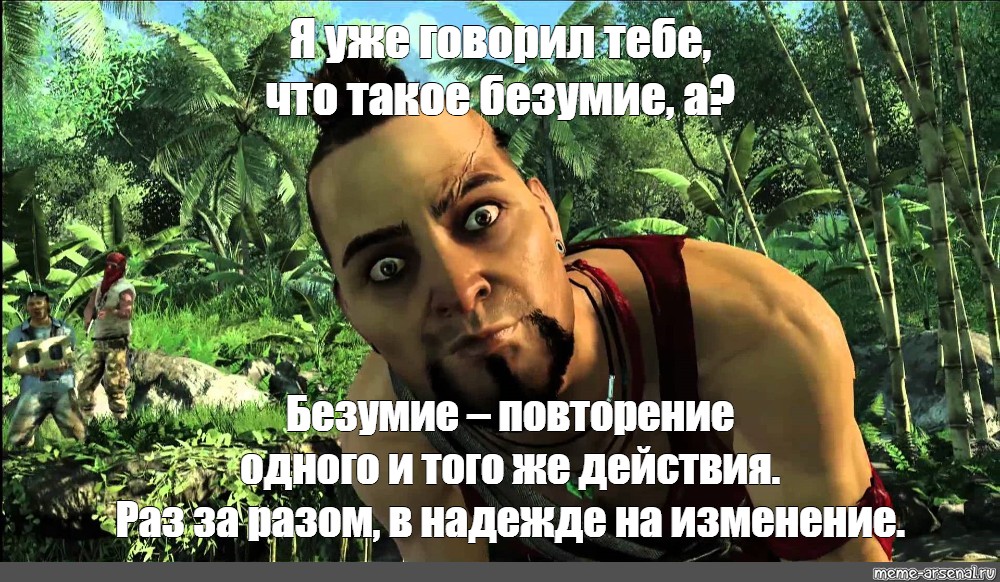 Даже зная что это безумие 24. Ваас безумие. Безумие это повторение одного и того. Ты знаешь что такое безумие Мем. Я тебе говорил что такое безумие.