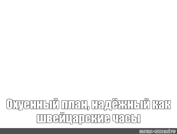 План как швейцарские часы мем. Охуенный план надежно блять как швейцарские часы картинка.