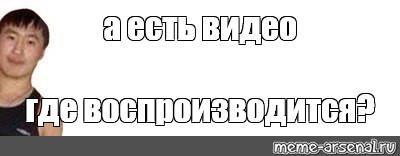 Есть видео. Тимур Мансуров Мем. А есть видео Мем. УИ Мем оригинал. Роман Мем оригинал.